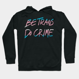 Be Trans Do Crime Hoodie